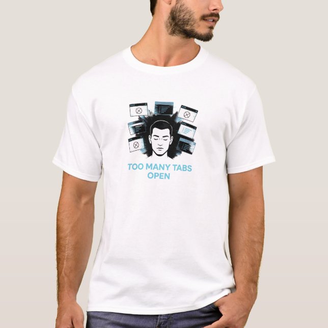 Too Many Tabs Open  T-Shirt (Front)