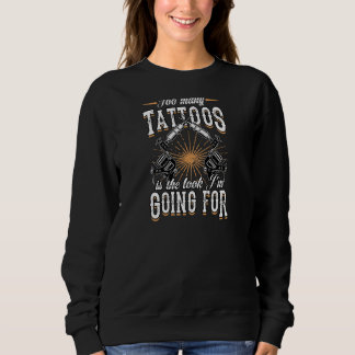 Too Many Tattoos Is The Look I'm Going For  Antiso Sweatshirt