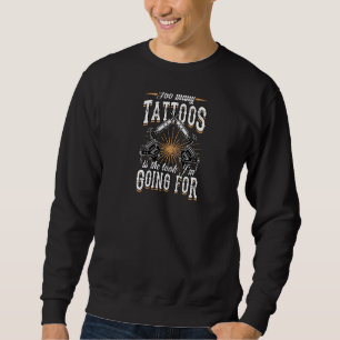 Too Many Tattoos Is The Look I'm Going For Antiso Sweatshirt