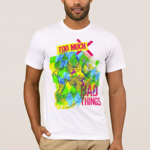 Too Much Bad Things T-Shirt
