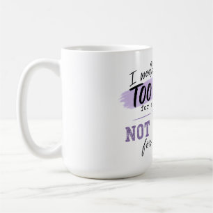 Too Much Coffee Mug   Funny Bold Attitude Mug