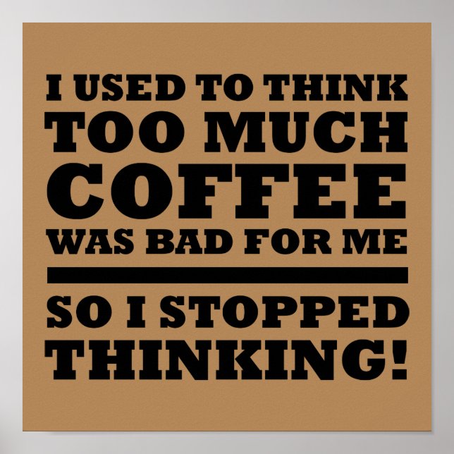 Too Much Coffee Stopped Thinking Funny Poster Sign (Front)