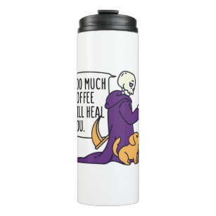 TOO MUCH COFFEE WILL HEAL YOU, GRIM REAPER DRINKIN THERMAL TUMBLER
