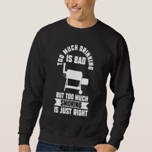 too much drinking is bad but smoking grilling sweatshirt