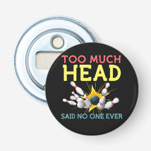 Too Much Head Said No One Ever Funny Bowling Bottle Opener