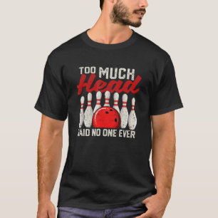 Too Much Head Said Noone Ever Bowling Player Bowle T-Shirt