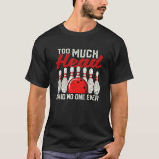 Too Much Head Said Noone Ever Bowling Player Bowle T-Shirt
