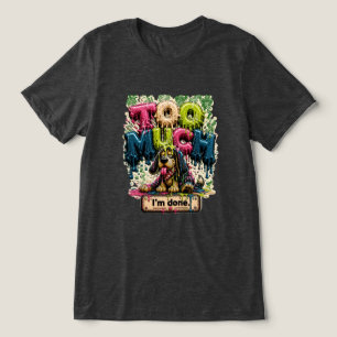 Too Much I'm Done Funny Burnout Tri-Blend Shirt