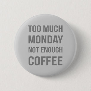 Too Much Monday Not Enough Coffee 6 Cm Round Badge