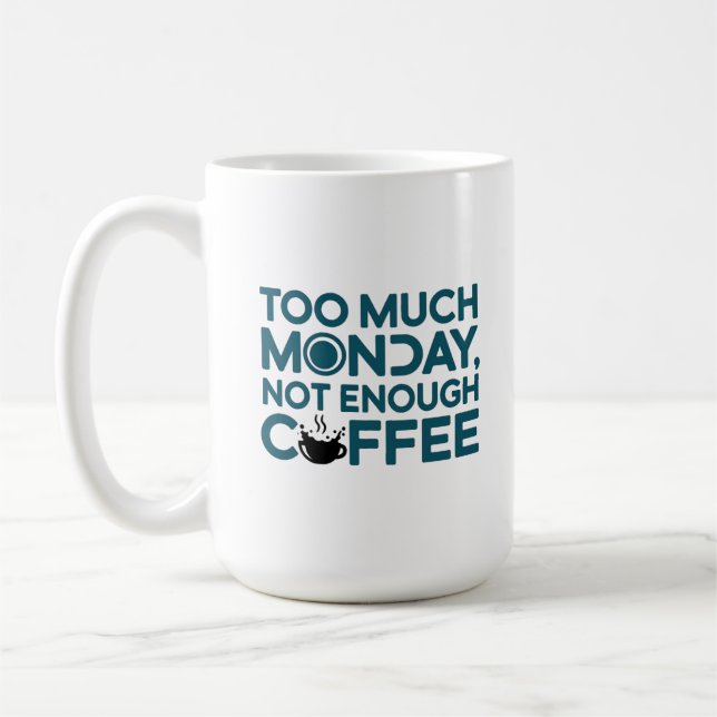 Too Much Monday, Not Enough Coffee Coffee Mug (Left)