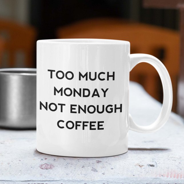 Too Much Monday Not Enough Coffee Coffee Mug (Too Much Monday Not Enough Coffee Mug)