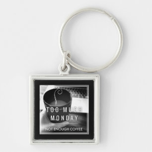 Too Much Monday Not Enough Coffee Key Ring