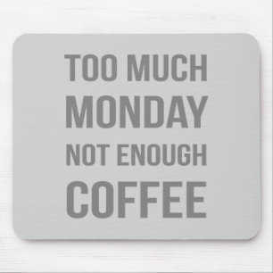 Too Much Monday Not Enough Coffee Mouse Pad