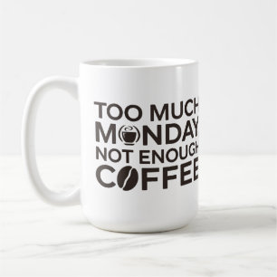 Too Much Monday, Not Enough Coffee Mug
