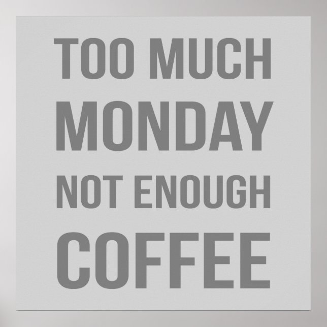 Too Much Monday Not Enough Coffee Poster (Front)