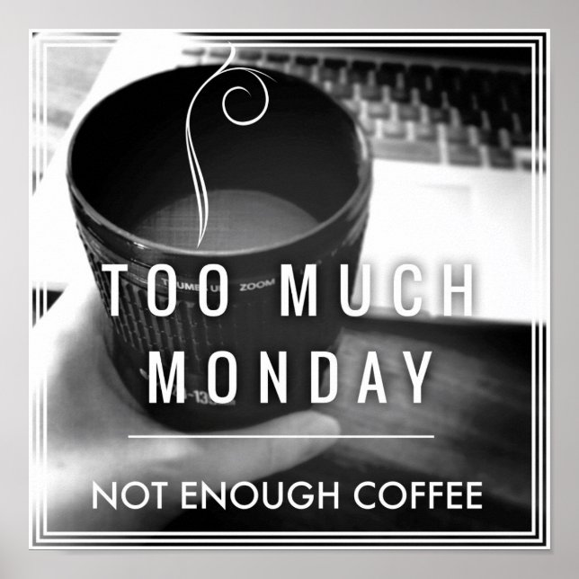 Too Much Monday Not Enough Coffee Poster (Front)