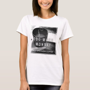 Too Much Monday Not Enough Coffee T-Shirt