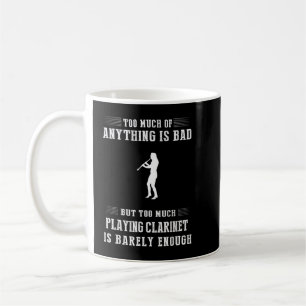 Too much of anything is bad but too much clarinet coffee mug