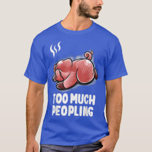 Too Much Peopling Sleeping Pig Farm Farmer Introve T-Shirt