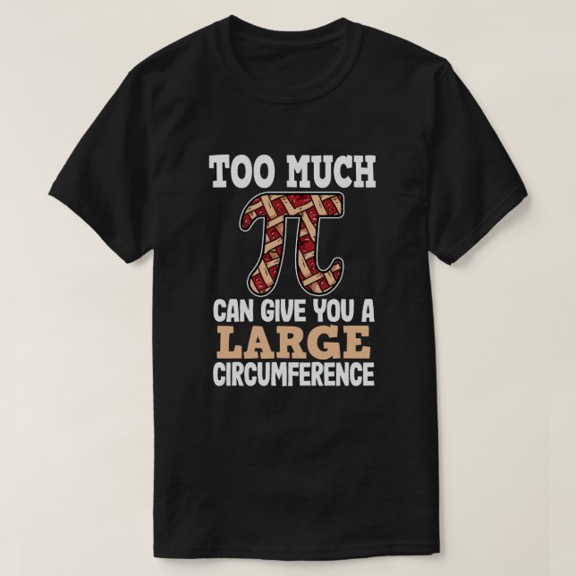 Too Much Pi Can Give You A Large Circumference T-Shirt (Design Front)