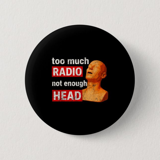 Too Much Radio Not Enough Head Meme  6 Cm Round Badge (Front)