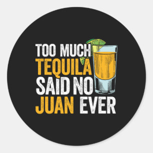Too Much Tequila Said No Juan Ever Mexico Cinco De Classic Round Sticker