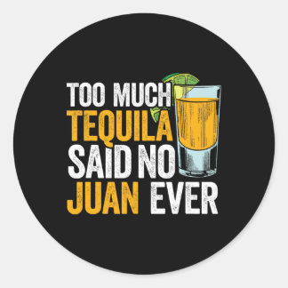 Too Much Tequila Said No Juan Ever Mexico Cinco De Classic Round Sticker
