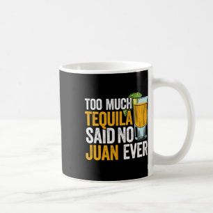 Too Much Tequila Said No Juan Ever Mexico Cinco De Coffee Mug