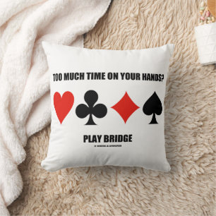 Too Much Time On Your Hands? Play Bridge Cushion