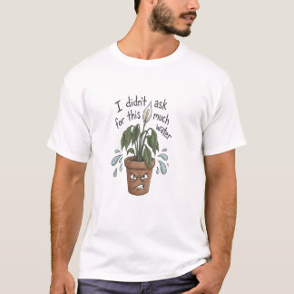 Too Much Water – Funny plant T-shirt 