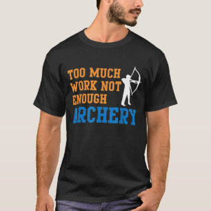 Too Much Work Not Enough Archery Bow Hunting T-Shirt