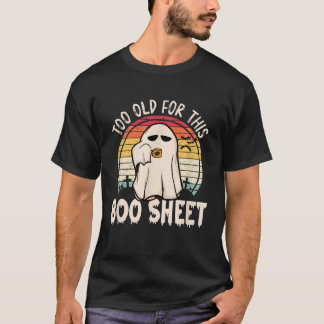 Too Old For This Boo Sheet Funny Halloween Ghost T-Shirt