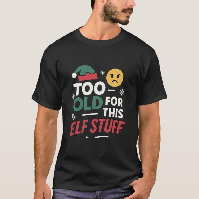 Too Old for This Elf Stuff Design T-Shirt (Front)