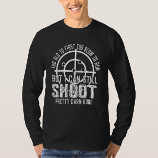 Too Old To Fight Too Slow To Run But I Can Still S T-Shirt