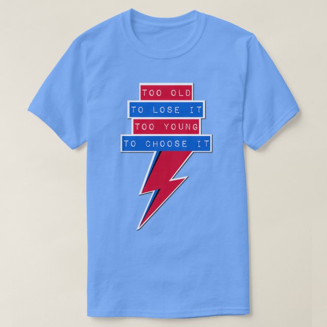 Too old to lose it too young to choose it 1 T-Shirt (Design Front)