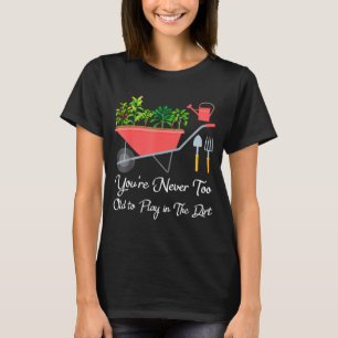 Too old to play in the dirt gardening vegetable T-Shirt