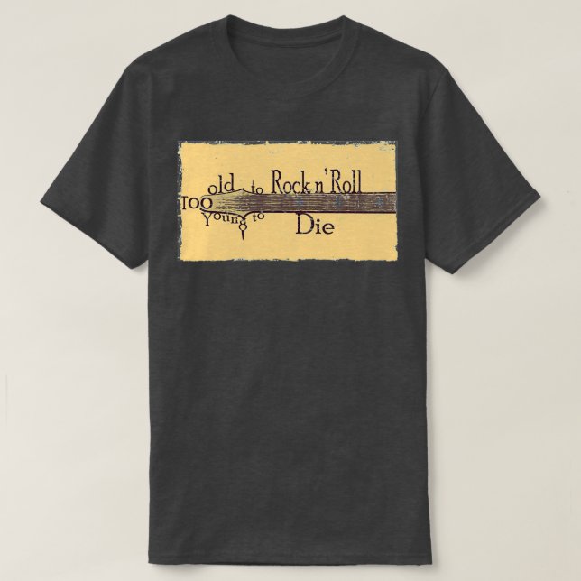 Too Old to Rock n Roll Too Young to Die Grungy Gui T-Shirt (Design Front)