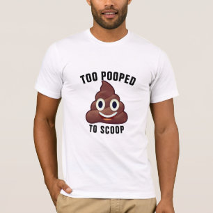 Too Pooped To Scoop Dog Poop: Funny Canine Fun T-Shirt