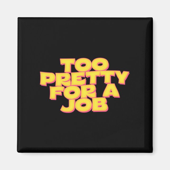 Too Pretty For A Job Magnet (Front)