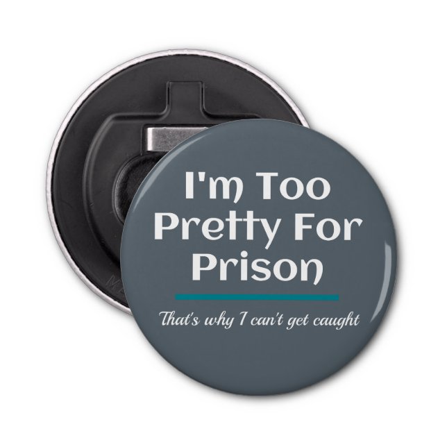 Too Pretty for Prison Funny Sarcastic Bottle Opener (Front)