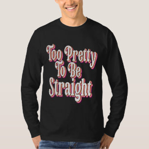 Too Pretty To Be Straight Lgbt Pride  Cool Lesbian T-Shirt