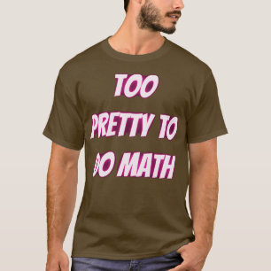 Too Pretty To Do Math T-Shirt