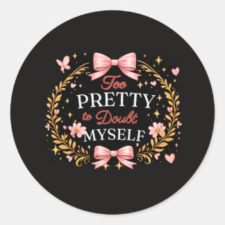 Too Pretty To Doubt Myself Coquette Bow Self Love Classic Round Sticker