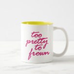Too Pretty To Frown Two-Tone Coffee Mug<br><div class="desc">Too pretty to frown? Show off your beauty and confidence with this pink and white mug! Don't forget to personalise :)</div>