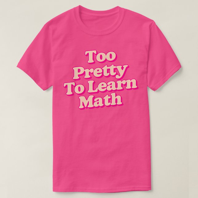 too pretty to learn math T-Shirt (Design Front)