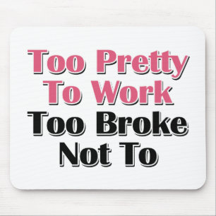 Too Pretty To Work To Broke Not To Mouse Pad
