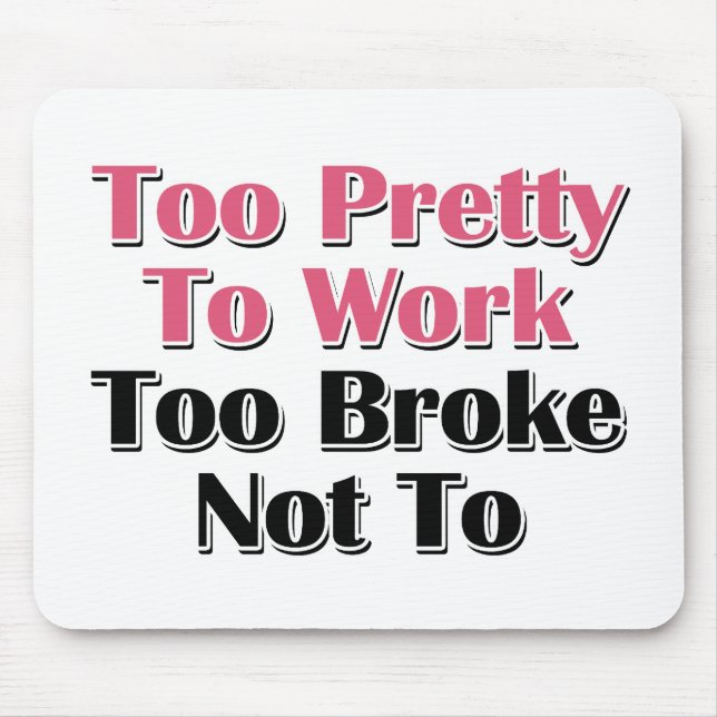 Too Pretty To Work To Broke Not To Mouse Pad (Front)