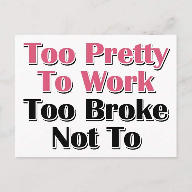 Too Pretty To Work To Broke Not To Postcard (Front)