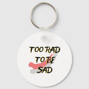 Too Rad to be Sad Key Ring