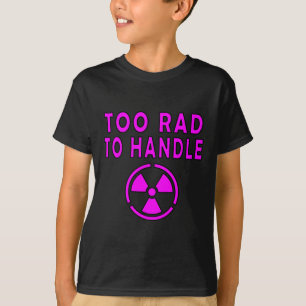 Too Rad To Handle Radioactive Sign Symbol Nuclear T-Shirt